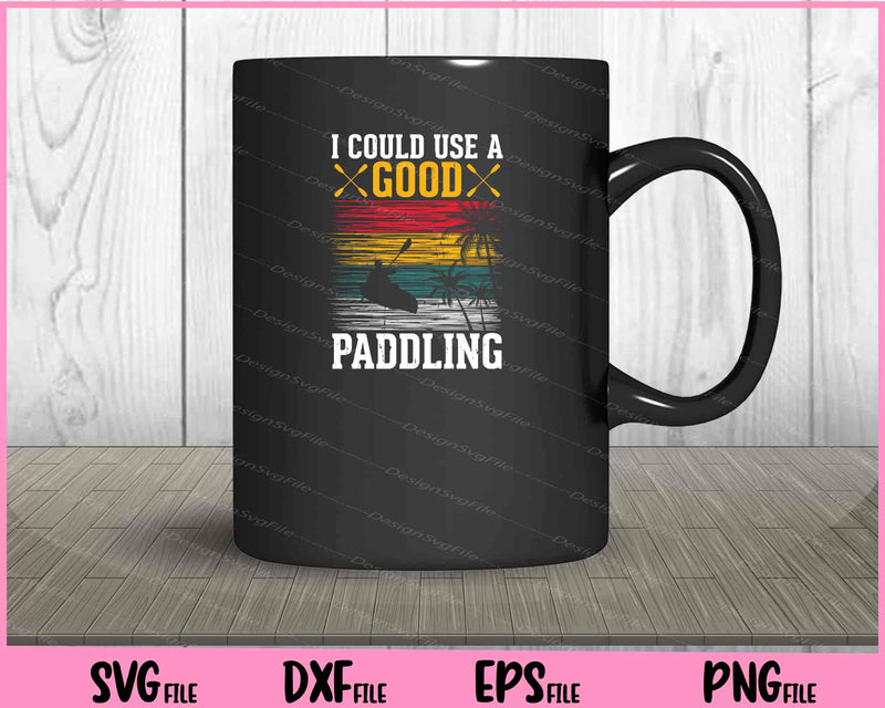 I Could Use A Good Paddling Kayaking mug