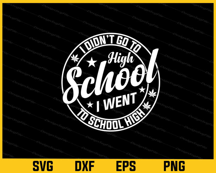 I Didn’t Go To High School I Went To Svg Cutting Printable File  - Premium Cutting Files in SVG, PNG & EPS Formats - Premium SVG Cutting Files for Crafts