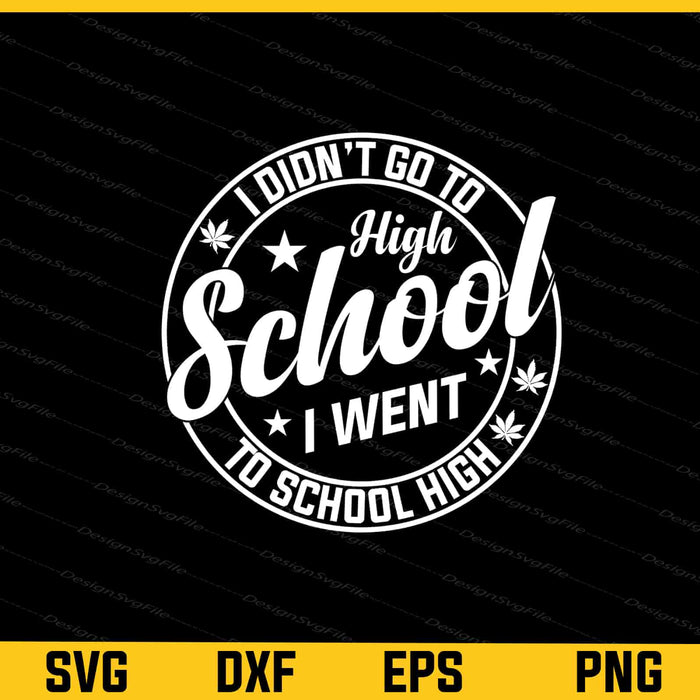 I Didn’t Go To High School I Went To Svg Cutting Printable File  - Premium Cutting Files in SVG, PNG & EPS Formats - Premium SVG Cutting Files for Crafts
