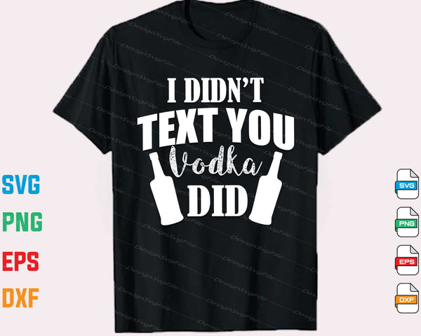 I Didn’t Text You Vodka Did Svg Cutting Printable File