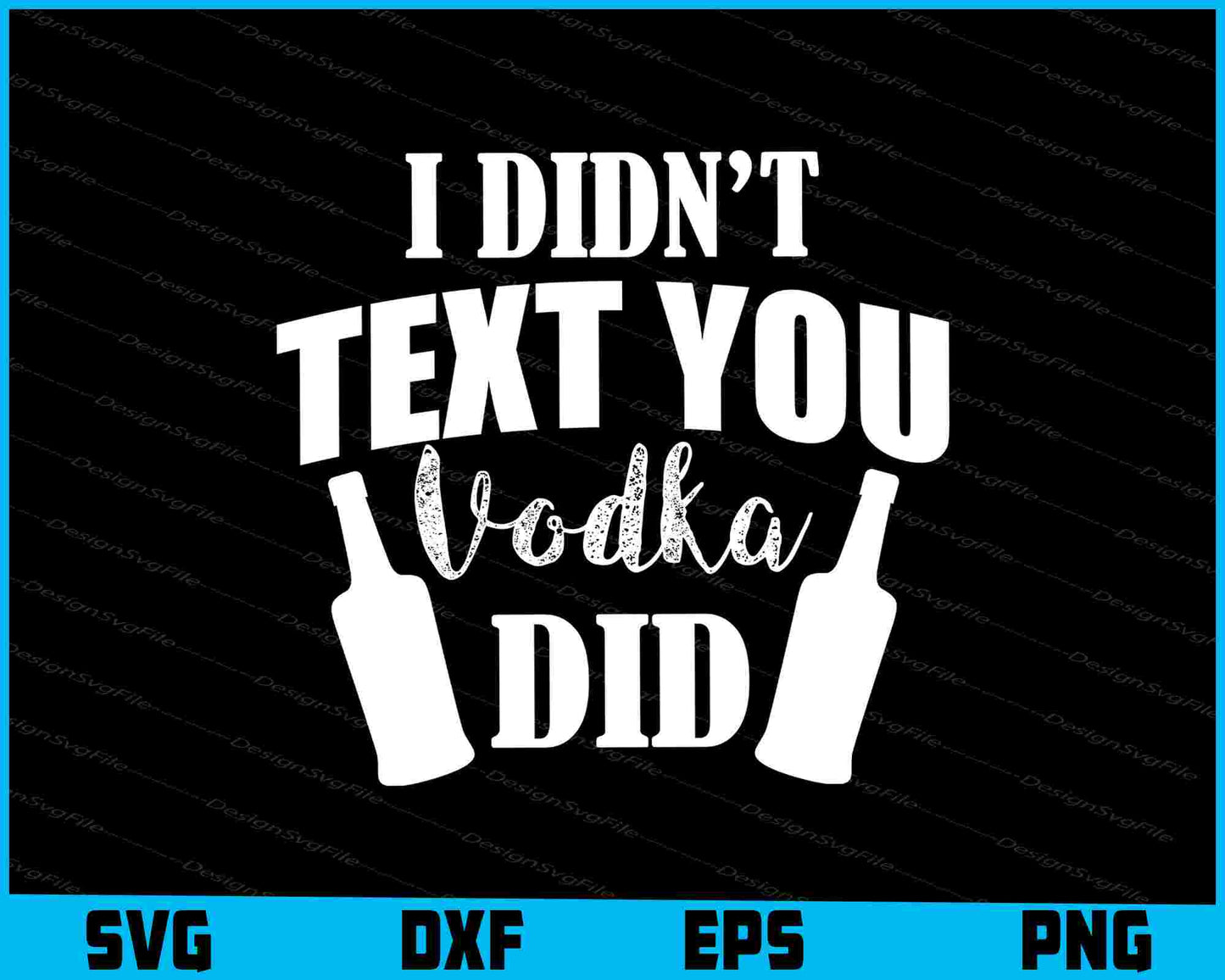 I Didn’t Text You Vodka Did Svg Cutting Printable File  - Premium Cutting Files in SVG, PNG & EPS Formats - Premium SVG Cutting Files for Crafts