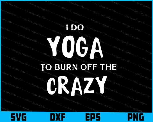 I Do Yoga To Burn Off the Crazy