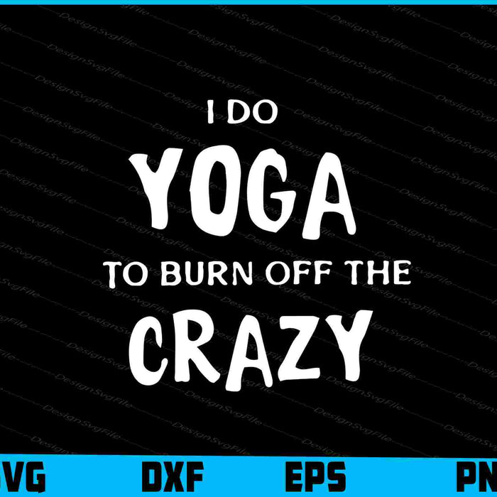 I Do Yoga To Burn Off the Crazy