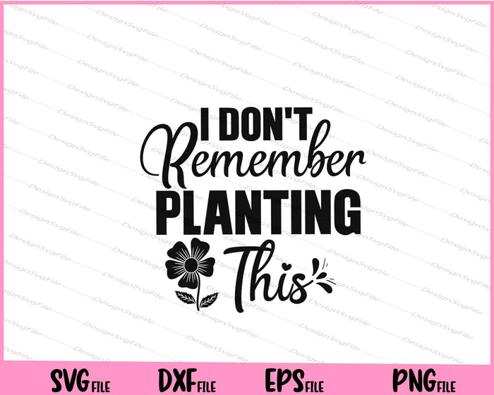 I Don't Remember Planting This Svg Cutting Printable Files  - Premium Cutting Files in SVG, PNG & EPS Formats - Premium SVG Cutting Files for Crafts
