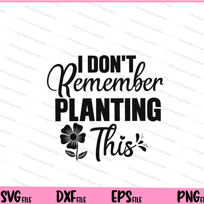 I Don't Remember Planting This Svg Cutting Printable Files  - Premium Cutting Files in SVG, PNG & EPS Formats - Premium SVG Cutting Files for Crafts
