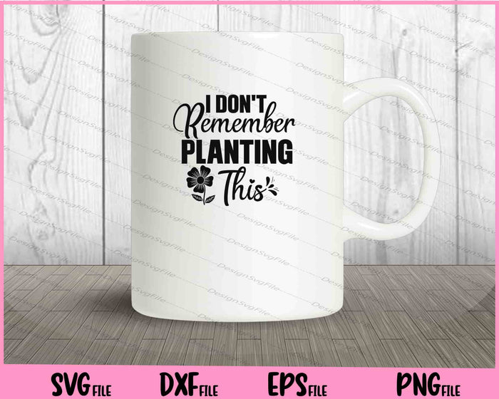I Don't Remember Planting This Svg Cutting Printable Files  - Premium Cutting Files in SVG, PNG & EPS Formats - Premium SVG Cutting Files for Crafts