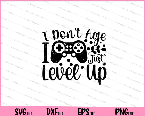 I Don't Age I Just Level Up Svg Cutting Printable Files