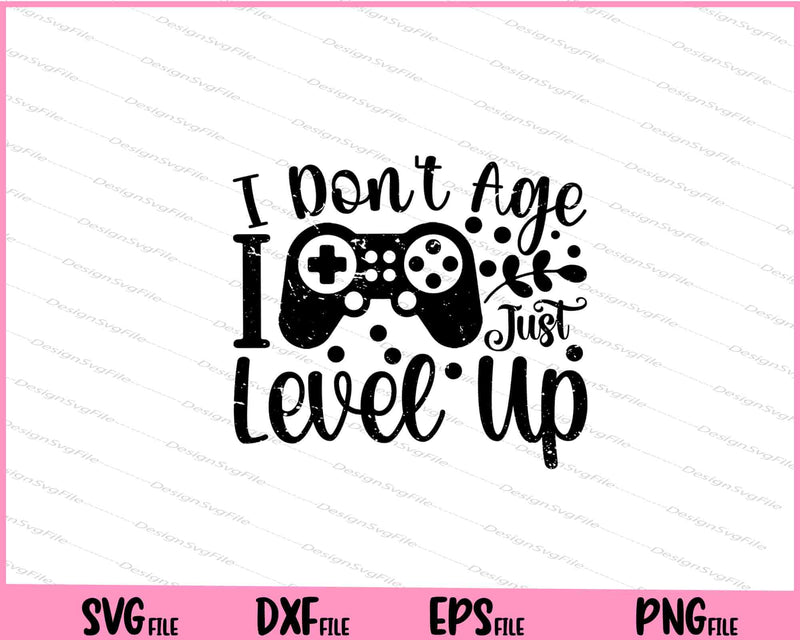 I Don't Age I Just Level Up Svg Cutting Printable Files  - Premium Cutting Files in SVG, PNG & EPS Formats - Premium SVG Cutting Files for Crafts