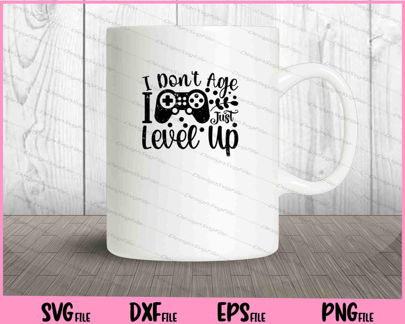 I Don't Age I Just Level Up Svg Cutting Printable Files