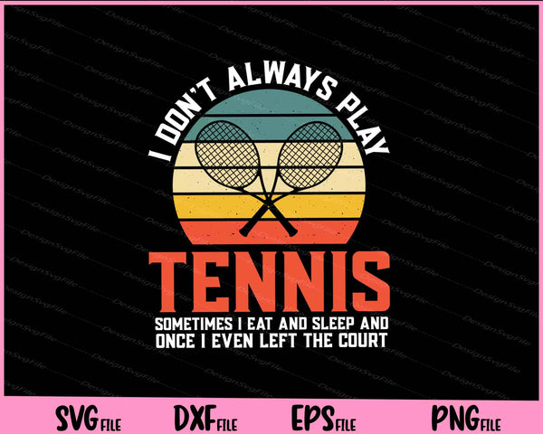 I Don’t Always Play Tennis Svg Cutting Printable Files  - Premium Cutting Files in SVG, PNG & EPS Formats - Premium SVG Cutting Files for Crafts