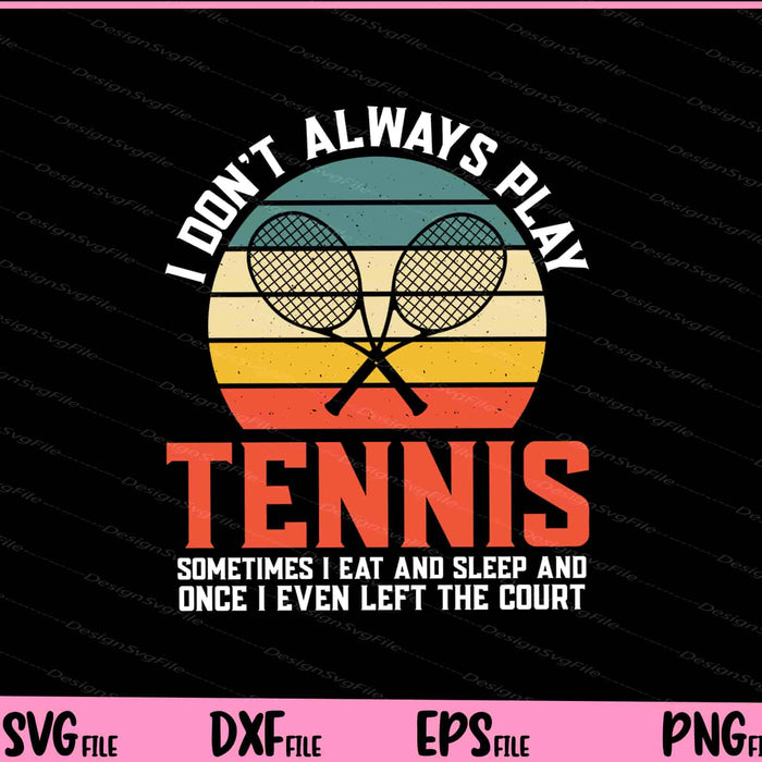 I Don’t Always Play Tennis Svg Cutting Printable Files  - Premium Cutting Files in SVG, PNG & EPS Formats - Premium SVG Cutting Files for Crafts