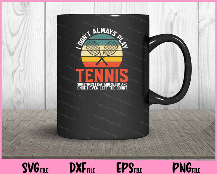 I Don’t Always Play Tennis Svg Cutting Printable Files  - Premium Cutting Files in SVG, PNG & EPS Formats - Premium SVG Cutting Files for Crafts