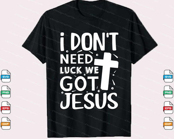 I Don’t Need Luck We Got Jesus St Patricks Day t shirt