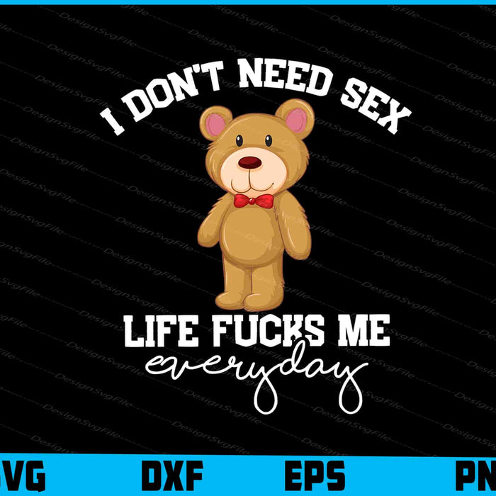 I Don't Need Sex Life Fucks Me Everyday SVG