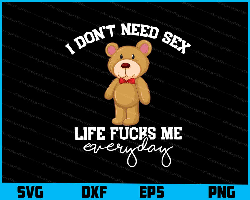 I Don't Need Sex Life Fucks Me Everyday SVG
