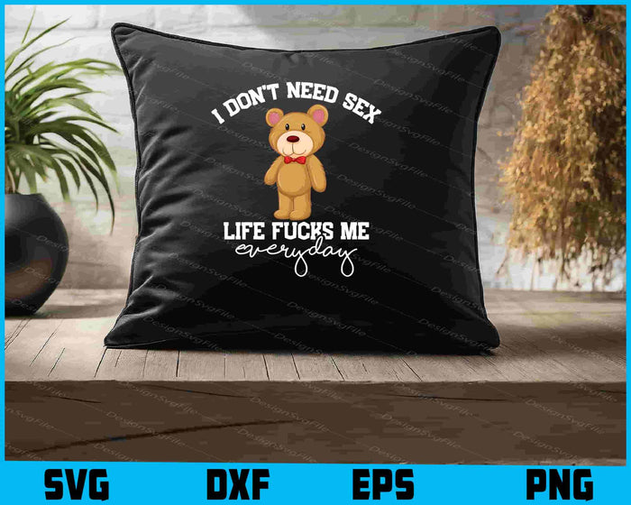 I Don't Need Sex Life Fucks Me Everyday SVG