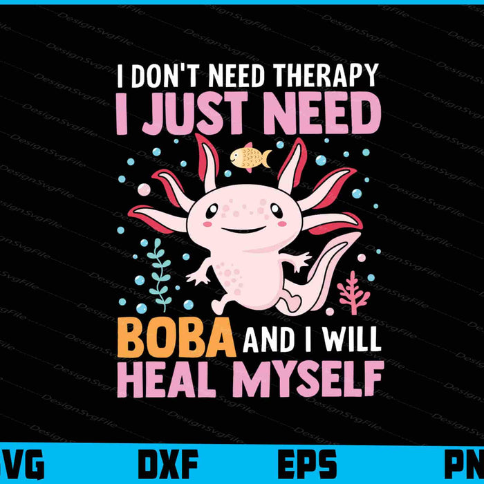 I Don’t Need Therapy I Just Need Boma And Axolotl  SVG