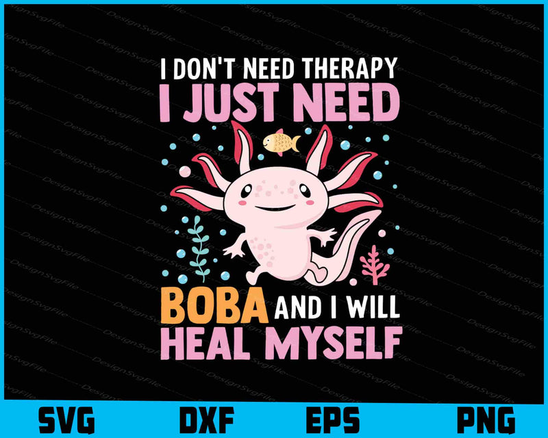 I Don’t Need Therapy I Just Need Boma And Axolotl  SVG