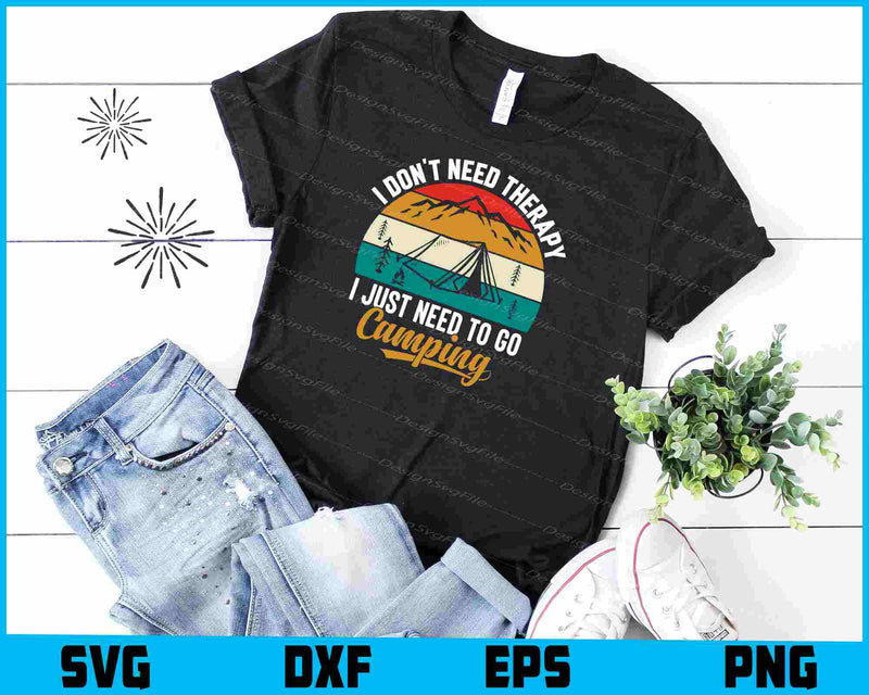 I Don't Need Therapy I Just Need Camping SVG PNG Sublimation Files  - Premium Cutting Files in SVG, PNG & EPS Formats - Premium SVG Cutting Files for Crafts