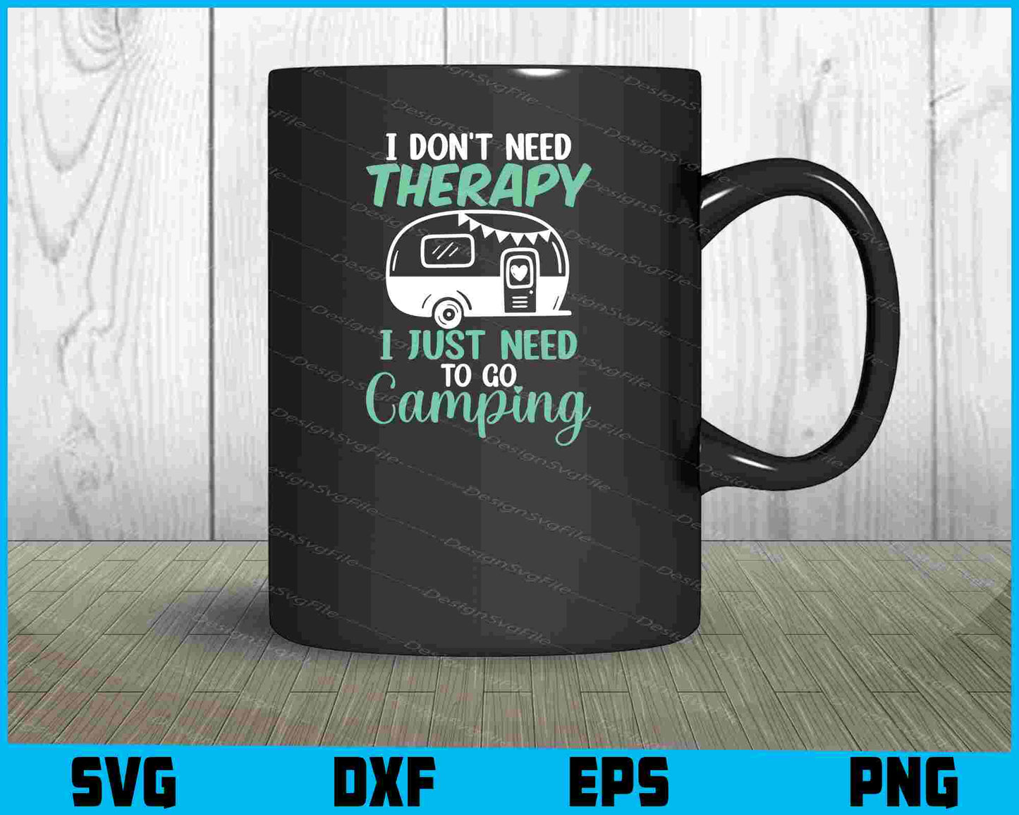 I Don’t Need Therapy I Just Need Camping SVG PNG Printable File  - Premium Cutting Files in SVG, PNG & EPS Formats - Premium SVG Cutting Files for Crafts