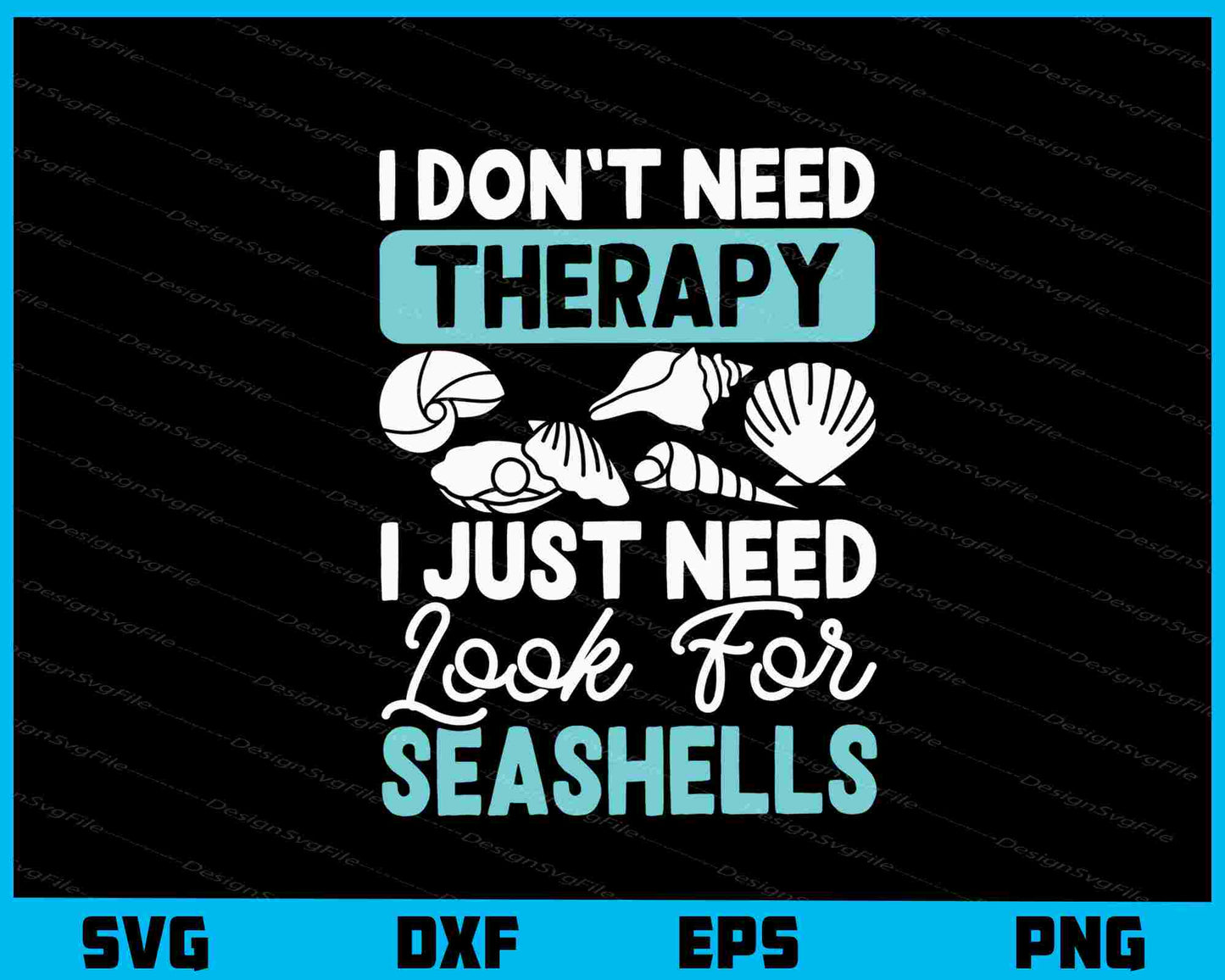 I Don’t Need Therapy I Just Need Look Seashells Svg Cutting Printable File  - Premium Cutting Files in SVG, PNG & EPS Formats - Premium SVG Cutting Files for Crafts