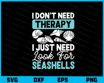 I Don’t Need Therapy I Just Need Look Seashells Svg Cutting Printable File  - Premium Cutting Files in SVG, PNG & EPS Formats - Premium SVG Cutting Files for Crafts