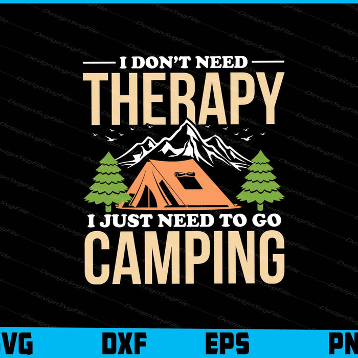 I Don’t Need Therapy I Just Need To Go Camping SVG