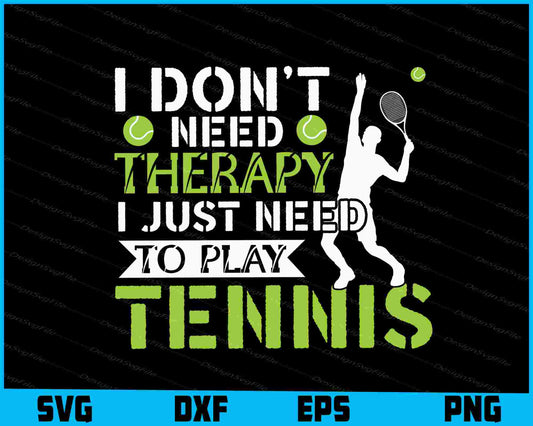 I Don’t Need Therapy I Just Need To Play Tennis