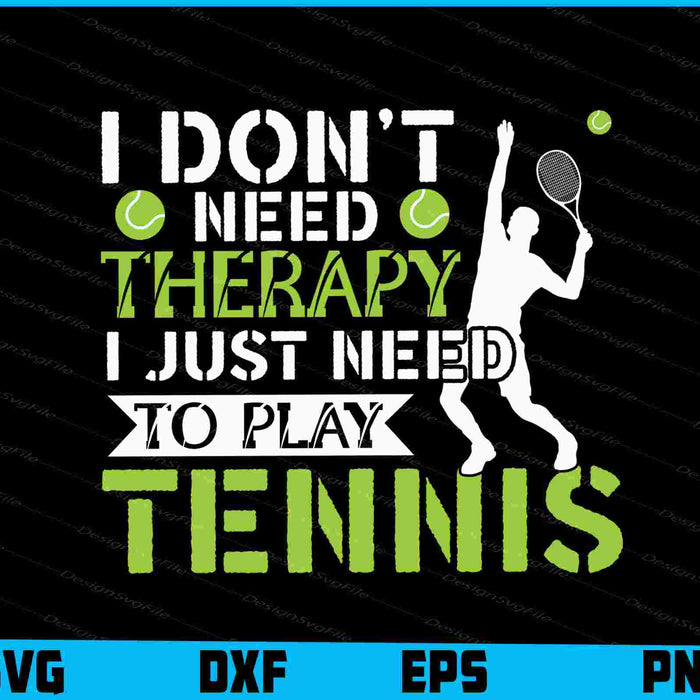 I Don’t Need Therapy I Just Need To Play Tennis