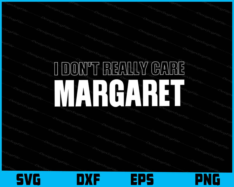 I Don't Really Care Margaret SVG