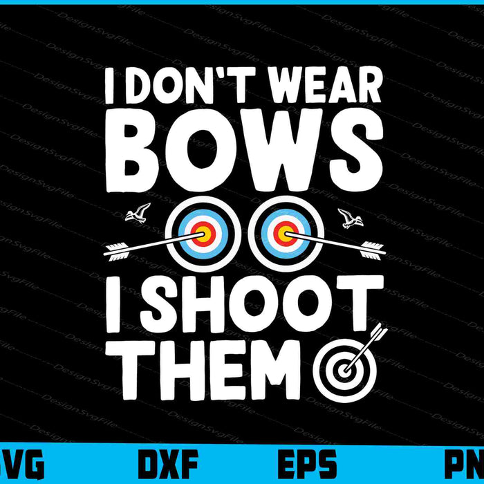 I Don’t Wear Bows Shoot Them Archery