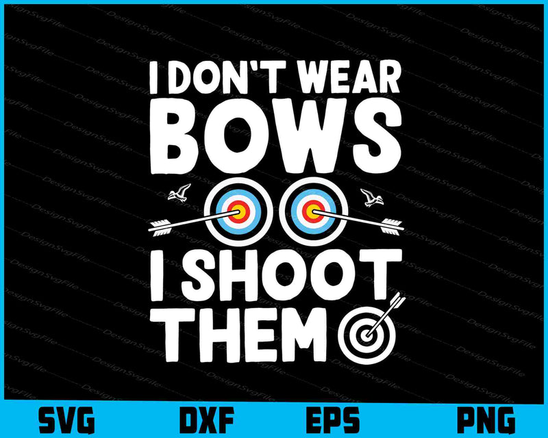 I Don’t Wear Bows Shoot Them Archery