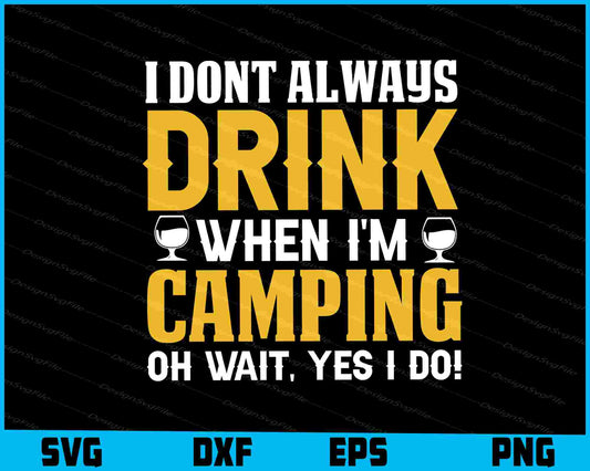 I Dont Always Drink When I'm Camping SVG PNG Digital Printable File  - Premium Cutting Files in SVG, PNG & EPS Formats - Premium SVG Cutting Files for Crafts