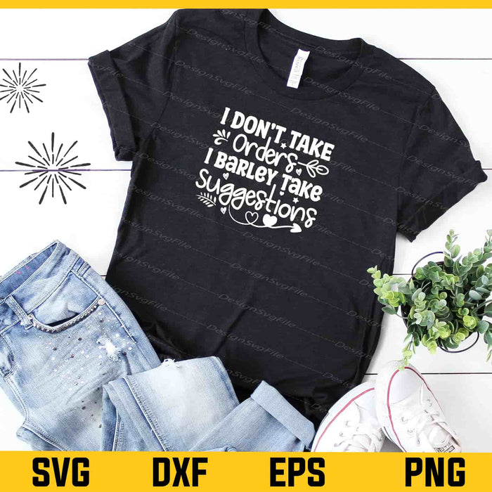 I Don't Take Orders I Barley Take Suggestions Svg Cutting Printable File  - Premium Cutting Files in SVG, PNG & EPS Formats - Premium SVG Cutting Files for Crafts