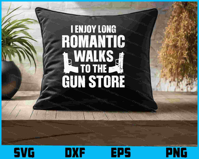 I Enjoy Long Romantic Walks to the Gun Store SVG