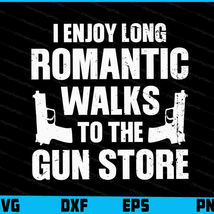 I Enjoy Long Romantic Walks to the Gun Store SVG