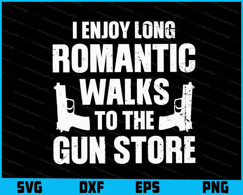I Enjoy Long Romantic Walks to the Gun Store SVG
