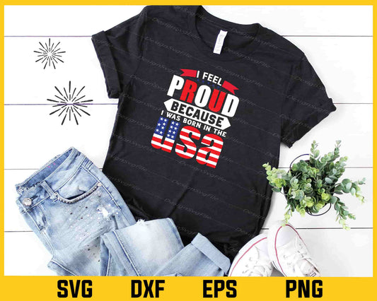 I Feel Proud Because I Was Born In The USA Svg Cutting Printable File  - Premium Cutting Files in SVG, PNG & EPS Formats - Premium SVG Cutting Files for Crafts