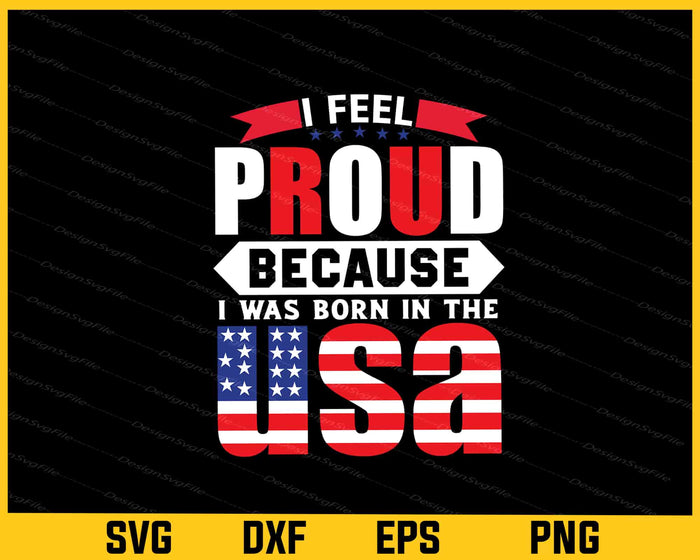 I Feel Proud Because I Was Born In The USA Svg Cutting Printable File  - Premium Cutting Files in SVG, PNG & EPS Formats - Premium SVG Cutting Files for Crafts