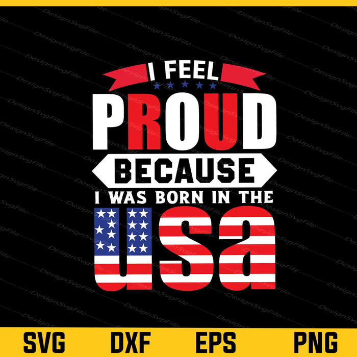 I Feel Proud Because I Was Born In The USA Svg Cutting Printable File  - Premium Cutting Files in SVG, PNG & EPS Formats - Premium SVG Cutting Files for Crafts