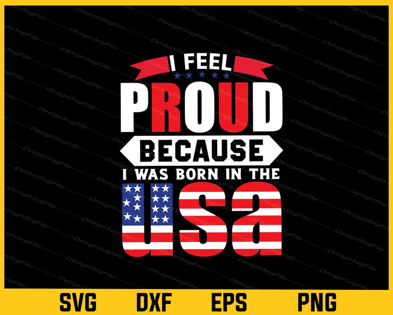 I Feel Proud Because I Was Born In The USA Svg Cutting Printable File
