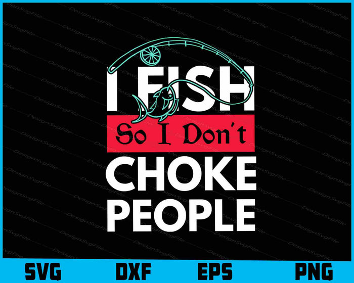 I Fish So I Don't Choke People SVG