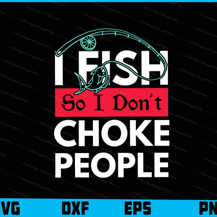 I Fish So I Don't Choke People SVG