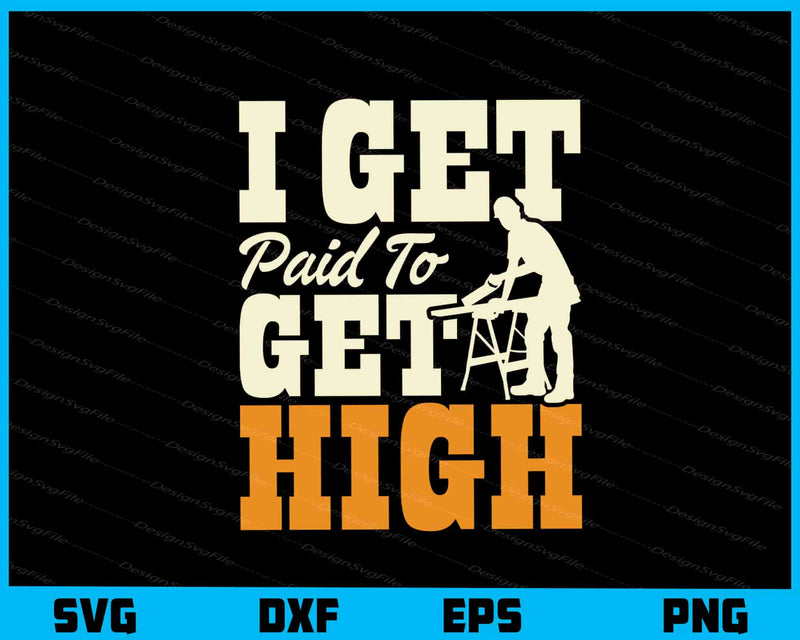 I Get Paid To Get High Carpenter Svg Cutting Printable File  - Premium Cutting Files in SVG, PNG & EPS Formats - Premium SVG Cutting Files for Crafts