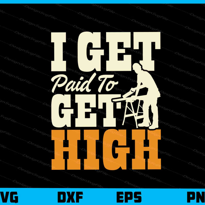 I Get Paid To Get High Carpenter Svg Cutting Printable File  - Premium Cutting Files in SVG, PNG & EPS Formats - Premium SVG Cutting Files for Crafts