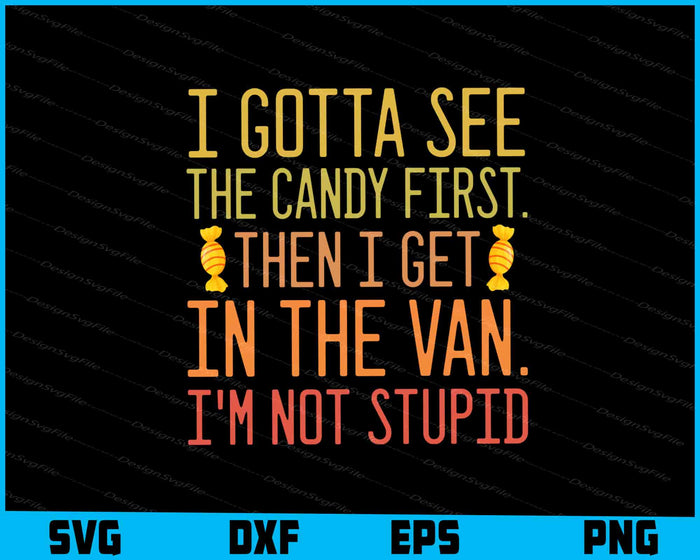I Gotta See The Candy First Then I Get In The Van I'm Not Stupid SVG