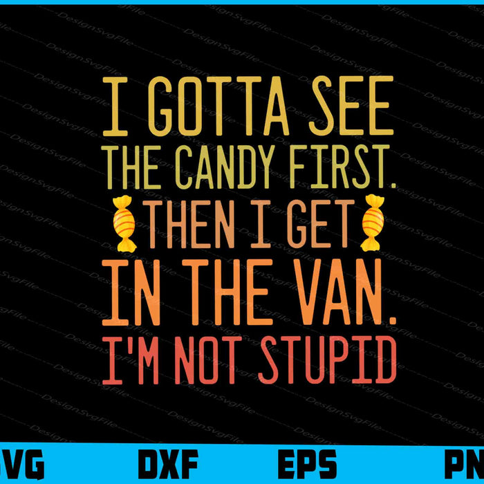 I Gotta See The Candy First Then I Get In The Van I'm Not Stupid SVG