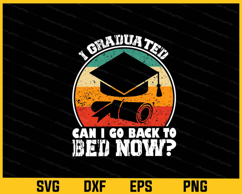 I Graduated Can I Go Back To Bed Svg Cutting Printable File