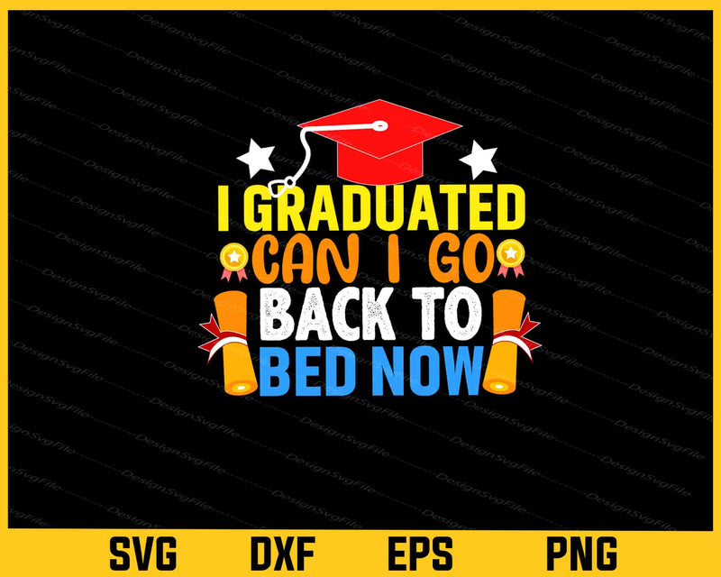 I Graduated Can I Go Back To Bed Now Svg Cutting Printable File