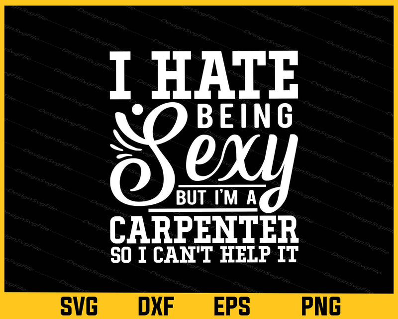 I Hate Being Sexy Carpenter Cant Help It Svg Cutting Printable File